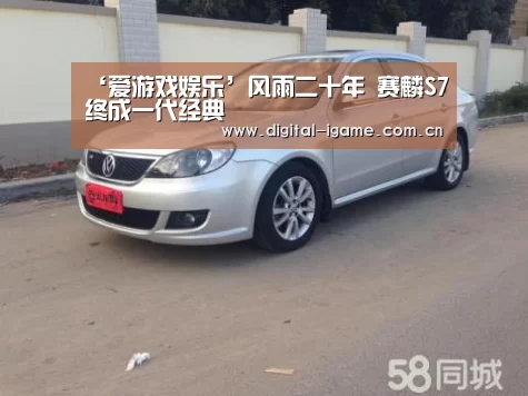 ‘爱游戏娱乐’风雨二十年 赛麟S7终成一代经典(图2) ‘爱游戏娱乐’风雨二十年 赛麟S7终成一代经典(图2)