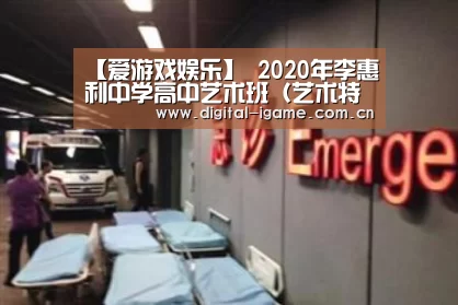 【爱游戏娱乐】
2020年李惠利中学高中艺术班(艺术特永生)招生简章(图1) 爱游戏官网